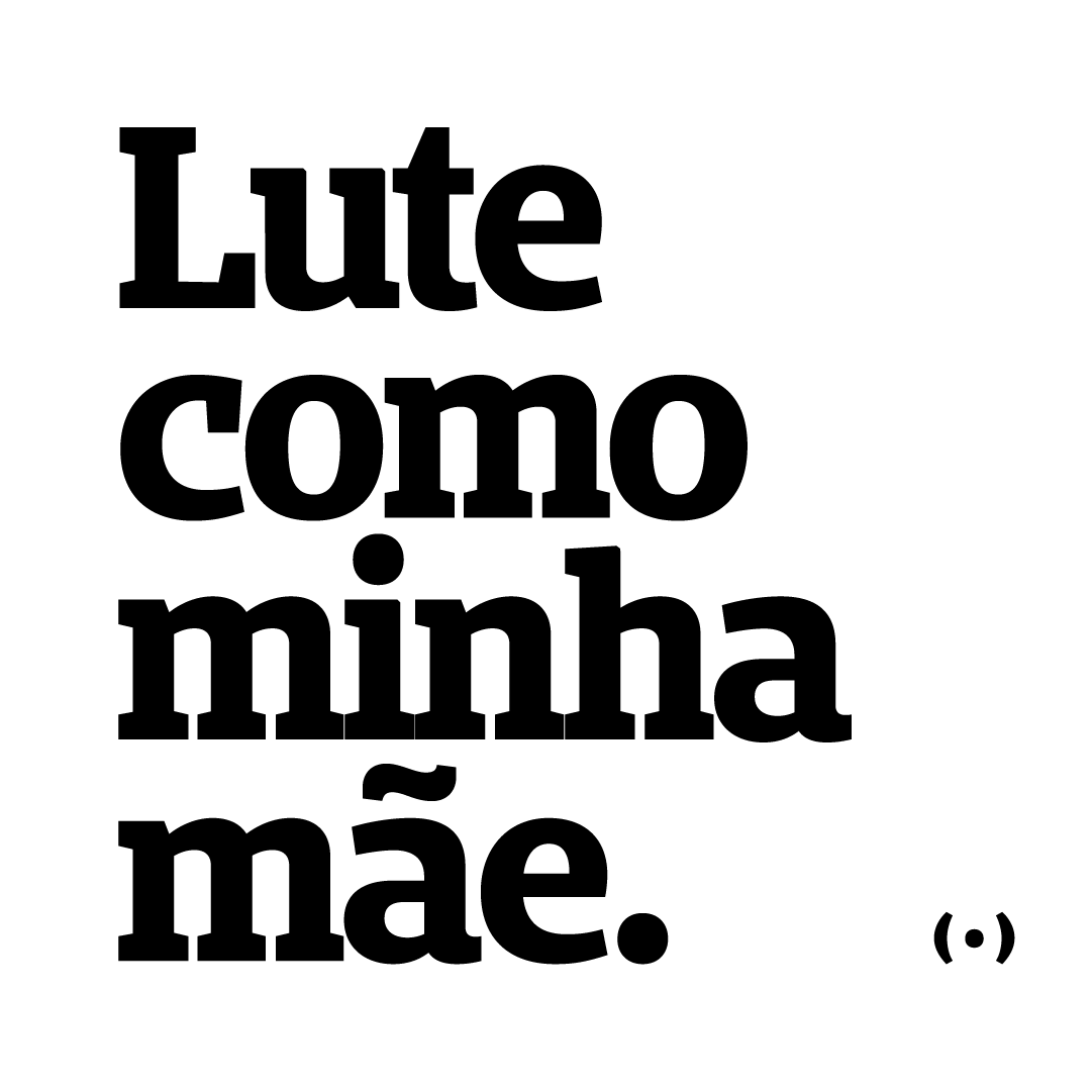 Lute como minha mãe.